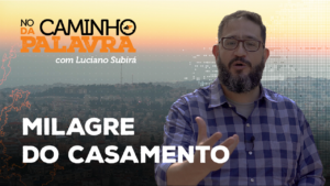 [NCDP] MILAGRE DO CASAMENTO – Luciano Subirá