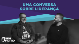 [SEM FILTRO] UMA CONVERSA SOBRE LIDERANÇA – Luciano Subirá e Danilo Figueira