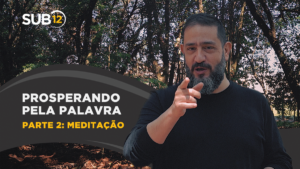 [SUB12] PROSPERANDO PELA PALAVRA | PARTE 2: MEDITAÇÃO – Luciano Subirá