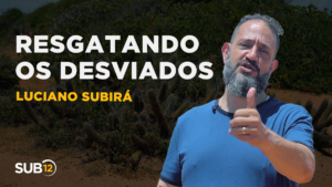 Luciano Subirá – RESGATANDO OS DESVIADOS