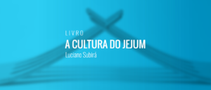 LIVRO A CULTURA DO JEJUM – Luciano Subirá