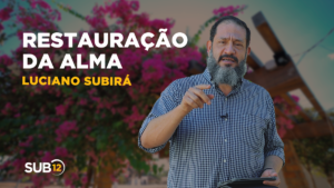 Luciano Subirá – A RESTAURAÇÃO DA ALMA