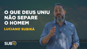Luciano Subirá – O QUE DEUS UNIU NÃO SEPARE O HOMEM