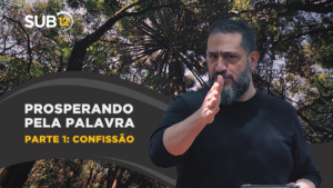 [SUB12] PROSPERANDO PELA PALAVRA | PARTE 1: CONFISSÃO – Luciano Subirá