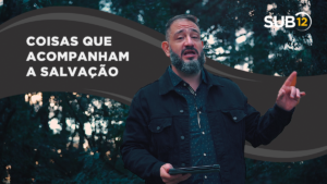 [SUB12] COISAS QUE ACOMPANHAM A SALVAÇÃO – Luciano Subirá