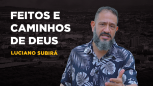 Luciano Subirá – FEITOS E CAMINHOS DE DEUS