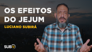 Luciano Subirá – OS EFEITOS DO JEJUM