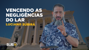 Luciano Subirá – VENCENDO AS NEGLIGÊNCIAS DO LAR
