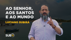 Luciano Subirá – AO SENHOR, AOS SANTOS E AO MUNDO