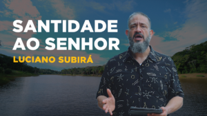 Luciano Subirá – SANTIDADE AO SENHOR