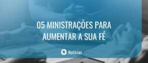 DESCUBRA O PODER DA FÉ –  5 MINISTRAÇÕES TRANSFORMADORAS